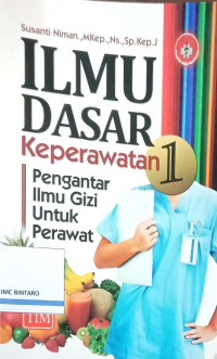 Image of Ilmu Dasar Keperawatan 1: Pengantar Ilmu Gizi untuk Perawat